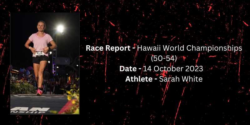 Race Report – Hawaii World Championships 2023 – 14th October 2023